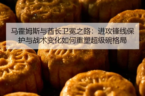 马霍姆斯与酋长卫冕之路：进攻锋线保护与战术变化如何重塑超级碗格局