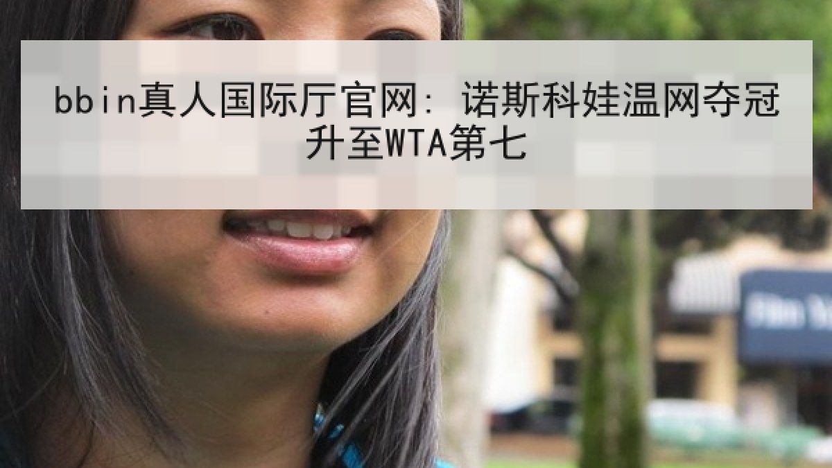 bbin真人国际厅官网: 诺斯科娃温网夺冠升至WTA第七