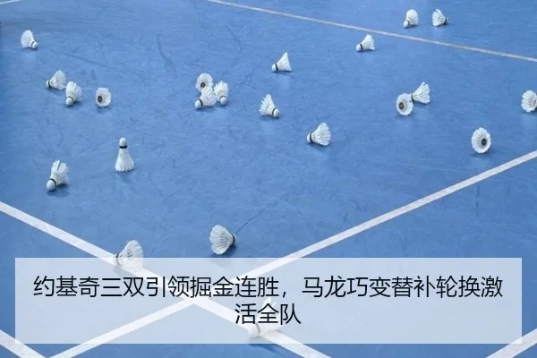 约基奇三双引领掘金连胜，马龙巧变替补轮换激活全队