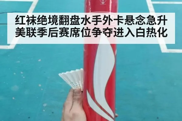 红袜绝境翻盘水手外卡悬念急升美联季后赛席位争夺进入白热化