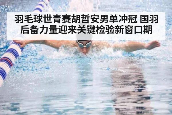羽毛球世青赛胡哲安男单冲冠 国羽后备力量迎来关键检验新窗口期